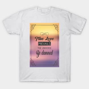 True love prevails the universe be damned. T-Shirt